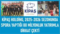 Kipaş Holding, 2025-2026 sezonunda spora yaptığı 80 Milyonluk yatırımla dikkat çekti.
