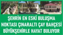 Şehrin En Eski Buluşma Noktası Çınaraltı Çay Bahçesi BÜYÜKŞEHİRLE HAYAT BULUYOR